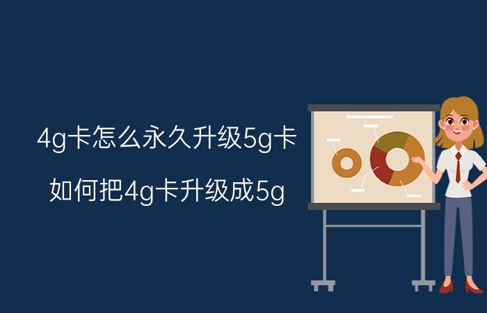 4g卡怎么永久升级5g卡 如何把4g卡升级成5g？